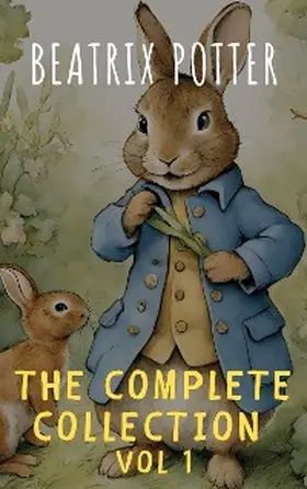 Potter |  The Complete Beatrix Potter Collection vol 1 : Tales & Original Illustrations | eBook | Sack Fachmedien