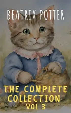 Potter |  The Complete Beatrix Potter Collection vol 3 : Tales & Original Illustrations | eBook | Sack Fachmedien