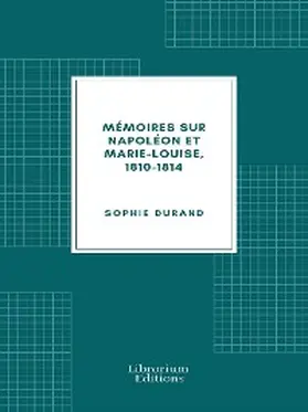 Durand |  Mémoires sur Napoléon et Marie-Louise, 1810-1814 | eBook | Sack Fachmedien