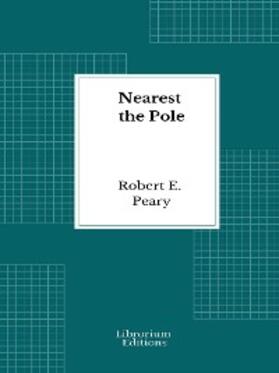 Peary |  Nearest the Pole - Illustrated - 1907 | eBook | Sack Fachmedien