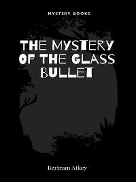Atkey |  The Mystery Of The Glass Bullet | eBook | Sack Fachmedien
