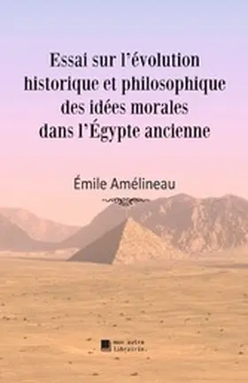 Amélineau / Mon Autre Librairie |  Essai sur l'évolution historique et philosophique des idées morales dans l'Égypte ancienne | eBook | Sack Fachmedien