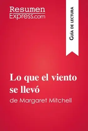 Resumenexpress |  Lo que el viento se llevó de Margaret Mitchell (Guía de lectura) | eBook | Sack Fachmedien