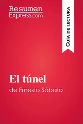 Resumenexpress |  El túnel de Ernesto Sábato (Guía de lectura) | eBook | Sack Fachmedien