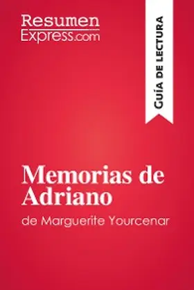 Resumenexpress |  Memorias de Adriano de Marguerite Yourcenar (Guía de lectura) | eBook | Sack Fachmedien