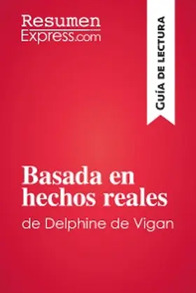 Resumenexpress |  Basada en hechos reales de Delphine de Vigan (Guía de lectura) | eBook | Sack Fachmedien