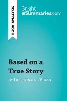 Summaries |  Based on a True Story by Delphine de Vigan (Book Analysis) | eBook | Sack Fachmedien
