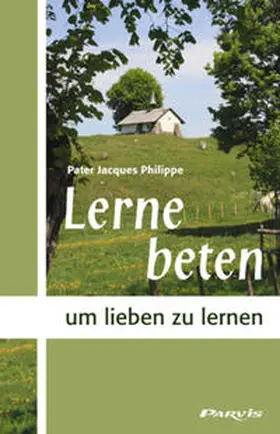 Philippe |  Lerne beten, um lieben zu lernen | Buch |  Sack Fachmedien