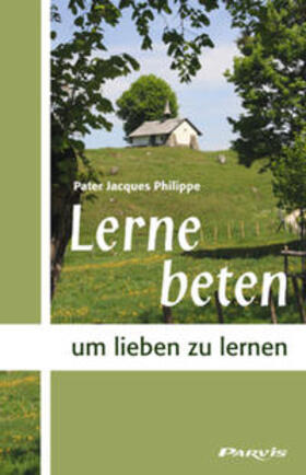 Philippe | Lerne beten, um lieben zu lernen | Buch | sack.de