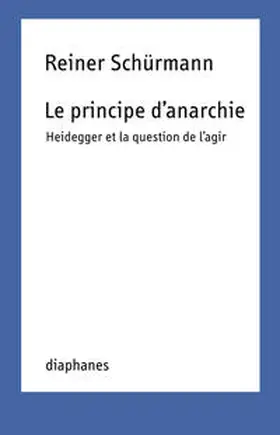 Schurmann / Schürmann |  Le Principe D'Anarchie: Heidegger Et La Question de L'Agir | Buch |  Sack Fachmedien