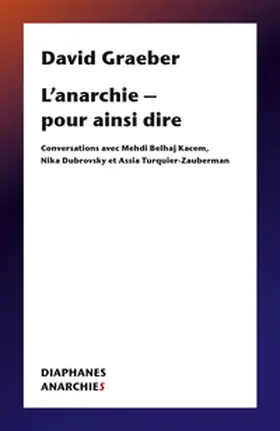 Graeber |  L'Anarchie - Pour Ainsi Dire: Conversations Avec Mehdi Belhaj Kacem, Nika Dubrovsky Et Assia Turquier Zauberman | Buch |  Sack Fachmedien