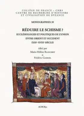 Blanchet / Gabriel |  Reduire Le Schisme?: Ecclesiologies Et Politiques de l'Union Entre Orient Et Occident (Xiie-Xviiie Siecle) | Buch |  Sack Fachmedien