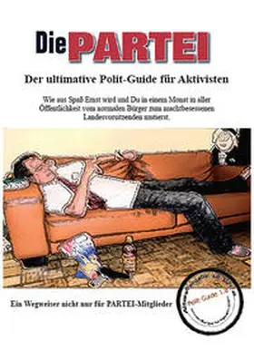 Bruckner / "Die PARTEI" Landesverband Bayern / Cybernex GmbH |  DIE PARTEI - Der ultimative Polit-Guide für Aktivisten | Buch |  Sack Fachmedien