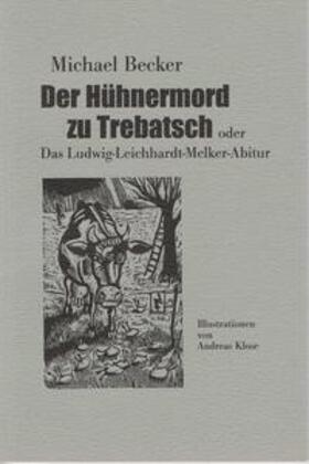 Becker | Der Hühnermord zu Trebatsch oder Das Ludwig-Leichhardt-Melker-Abitur | Buch | 978-3-00-029657-4 | sack.de