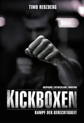 Herzberg |  Kickboxen - Kampf der Gerechtigkeit: Ursprung, Entwicklung und Moderne. | Buch |  Sack Fachmedien