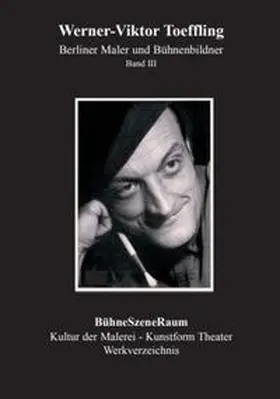 Toeffling |  Werner-Viktor Toeffling: Berliner Maler und Bühnenbildner. BühneSzeneRaum | Buch |  Sack Fachmedien