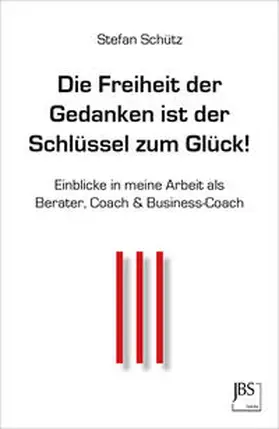 Schütz |  Die Freiheit der Gedanken ist der Schlüssel zum Glück! | Buch |  Sack Fachmedien