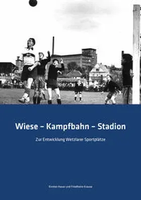 Magistrat der Stadt Wetzlar / Hauer / Krause |  Wiese - Kampfbahn - Stadion | Buch |  Sack Fachmedien