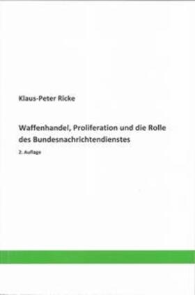 Ricke | Waffenhandel, Proliferation und die Rolle des Bundesnachrichtendienstes | Buch | 978-3-00-064219-7 | sack.de