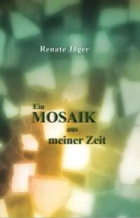 Jäger |  Ein Mosaik aus meiner Zeit | Buch |  Sack Fachmedien