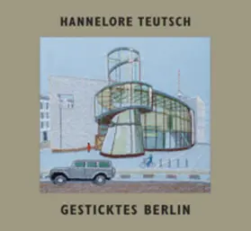 Teutsch |  Hannelore Teutsch. Gesticktes Berlin | Buch |  Sack Fachmedien