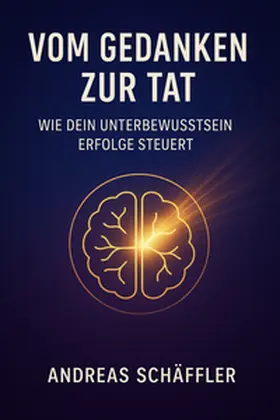 Schäffler |  Vom Gedanken zur Tat: Wie dein Unterbewusstsein Erfolge steuert | Buch |  Sack Fachmedien