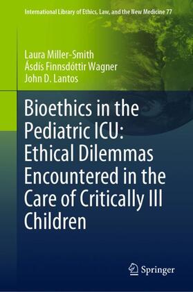 Miller-Smith / Lantos / Finnsdóttir Wagner |  Bioethics in the Pediatric ICU: Ethical Dilemmas Encountered in the Care of Critically Ill Children | Buch |  Sack Fachmedien