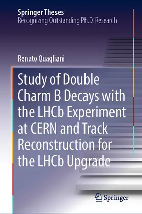 Quagliani | Study of Double Charm B Decays with the LHCb Experiment at CERN and Track Reconstruction for the LHCb Upgrade | E-Book | sack.de