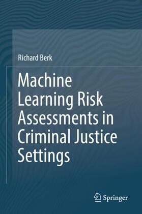 Berk | Machine Learning Risk Assessments in Criminal Justice Settings | Buch | 978-3-030-02271-6 | sack.de