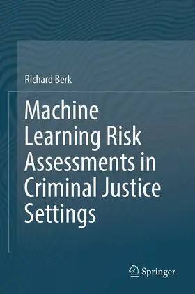 Berk | Machine Learning Risk Assessments in Criminal Justice Settings | E-Book | www.sack.de