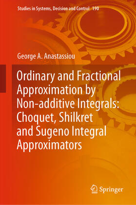Anastassiou | Ordinary and Fractional Approximation by Non-additive Integrals: Choquet, Shilkret and Sugeno Integral Approximators | E-Book | sack.de