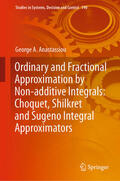 Anastassiou |  Ordinary and Fractional Approximation by Non-additive Integrals: Choquet, Shilkret and Sugeno Integral Approximators | eBook | Sack Fachmedien