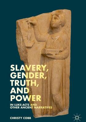 Cobb | Slavery, Gender, Truth, and Power in Luke-Acts and Other Ancient Narratives | Buch | 978-3-030-05688-9 | sack.de