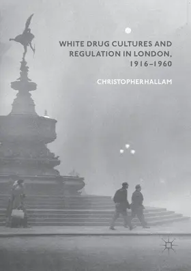 Hallam |  White Drug Cultures and Regulation in London, 1916-1960 | Buch |  Sack Fachmedien