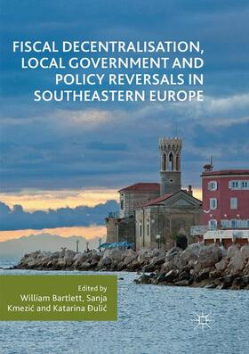 Bartlett / Ðulic / Kmezic | Fiscal Decentralisation, Local Government and Policy Reversals in Southeastern Europe | Buch | sack.de