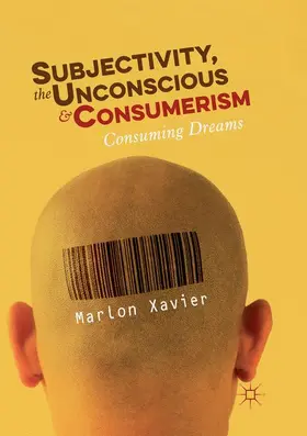 Xavier |  Subjectivity, the Unconscious and Consumerism | Buch |  Sack Fachmedien