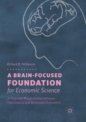 McKenzie | A Brain-Focused Foundation for Economic Science | Buch | 978-3-030-08295-6 | sack.de
