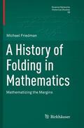 Friedman |  A History of Folding in Mathematics | Buch |  Sack Fachmedien