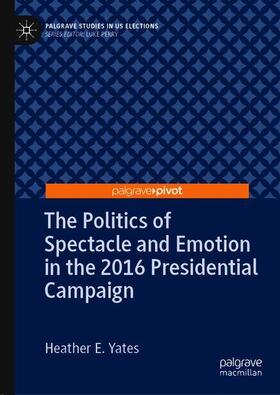 Yates |  The Politics of Spectacle and Emotion in the 2016 Presidential Campaign | Buch |  Sack Fachmedien