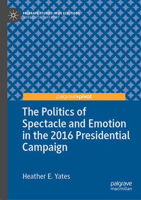 Yates |  The Politics of Spectacle and Emotion in the 2016 Presidential Campaign | eBook | Sack Fachmedien