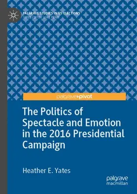 Yates |  The Politics of Spectacle and Emotion in the 2016 Presidential Campaign | Buch |  Sack Fachmedien