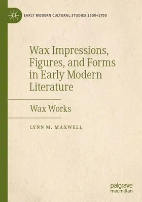 Maxwell |  Wax Impressions, Figures, and Forms in Early Modern Literature | Buch |  Sack Fachmedien