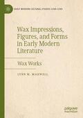 Maxwell |  Wax Impressions, Figures, and Forms in Early Modern Literature | Buch |  Sack Fachmedien