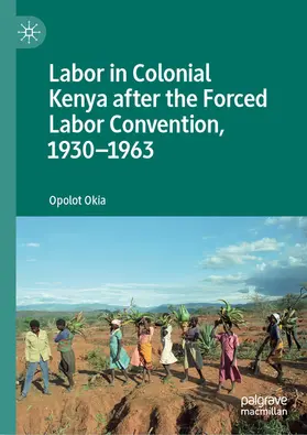 Okia |  Labor in Colonial Kenya after the Forced Labor Convention, 1930-1963 | eBook | Sack Fachmedien