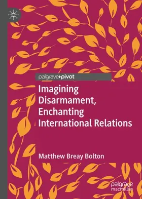 Bolton |  Imagining Disarmament, Enchanting International Relations | Buch |  Sack Fachmedien