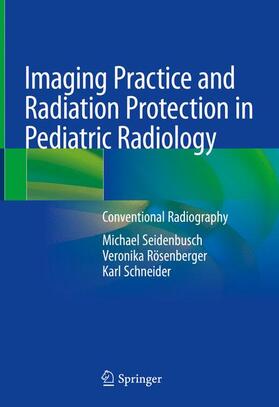 Seidenbusch / Schneider / Rösenberger |  Imaging Practice and Radiation Protection in Pediatric Radiology | Buch |  Sack Fachmedien