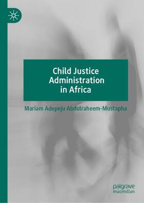 Abdulraheem-Mustapha | Child Justice Administration in Africa | Buch | 978-3-030-19014-9 | sack.de