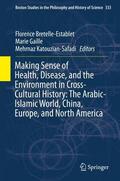 Bretelle-Establet / Katouzian-Safadi / Gaille |  Making Sense of Health, Disease, and the Environment in Cross-Cultural History: The Arabic-Islamic World, China, Europe, and North America | Buch |  Sack Fachmedien