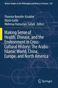 Bretelle-Establet / Katouzian-Safadi / Gaille |  Making Sense of Health, Disease, and the Environment in Cross-Cultural History: The Arabic-Islamic World, China, Europe, and North America | Buch |  Sack Fachmedien