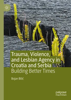 Bilic |  Trauma, Violence, and Lesbian Agency in Croatia and Serbia | eBook | Sack Fachmedien